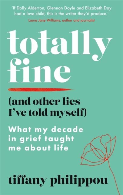 Totally Fine (And Other Lies I've Told Myself) : What my Decade in grief taught me about life, Paperback / softback Book