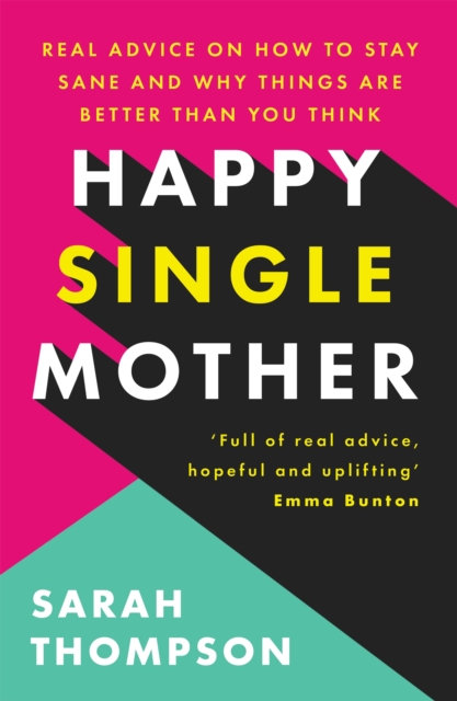 Happy Single Mother : Real advice on how to stay sane and why things are better than you think, Paperback / softback Book