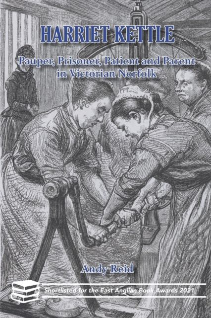 Harriet Kettle : Pauper, Prisoner, Patient and Parent in Victorian Norfolk, Paperback / softback Book