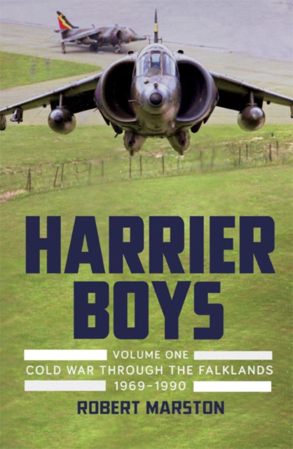 Harrier Boys : Volume One: Cold War Through the Falklands, 1969-1990, Hardback Book