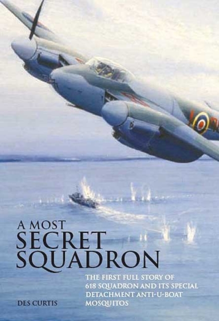 Most Secret Squadron : The First Full Story of 618 Squadron and its Special Detachment Anti-U-Boat Mosquitos, EPUB eBook