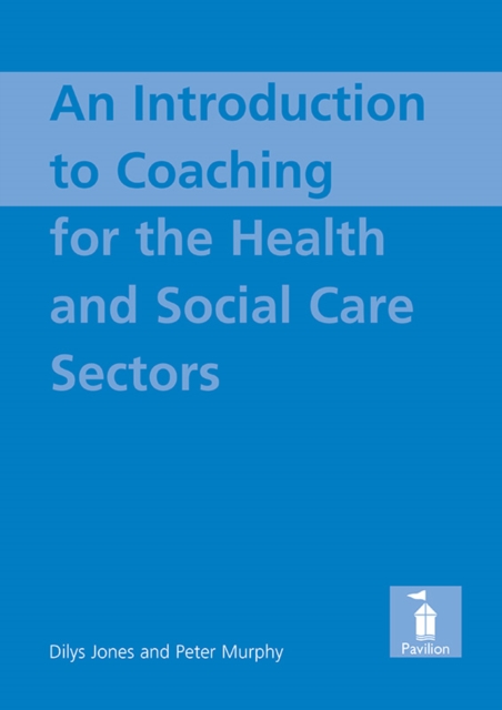 An Introduction to Coaching For the Health and Social Care Sectors, PDF eBook
