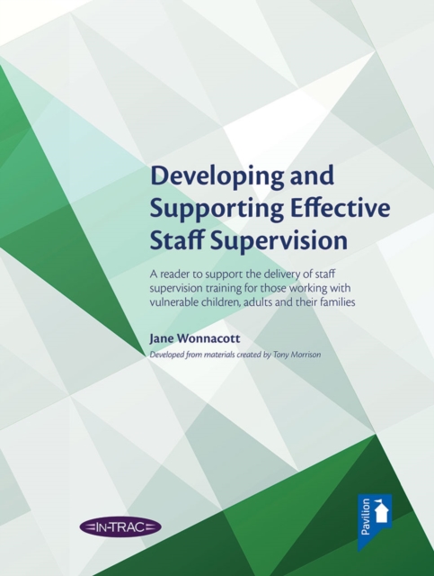 Developing and Supporting Effective Staff Supervision : A reader to support the delivery of staff supervision training for those working with vulnerable children, adults and their families, PDF eBook