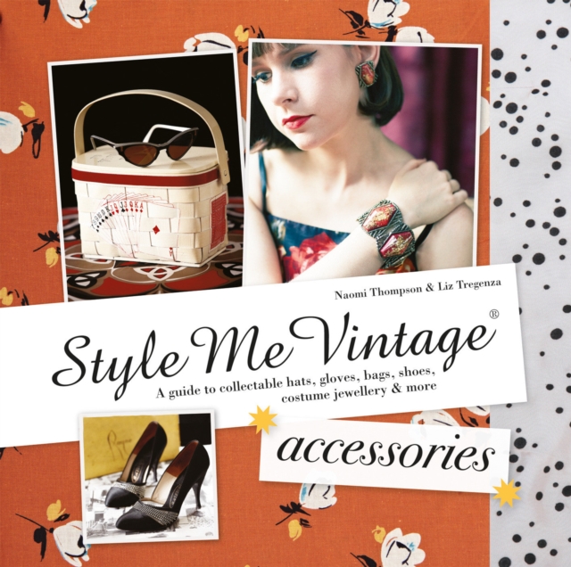 Style Me Vintage: Accessories : A guide to collectable hats, gloves, bags, shoes, costume jewellery & more, Hardback Book