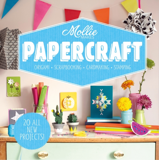 Mollie Makes: Papercraft : Origami. Scrapbooking. Cardmaking. Stamping., Hardback Book