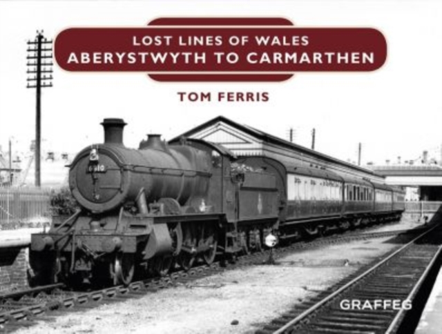 Lost Lines of Wales: Aberystwyth to Carmarthen, Hardback Book