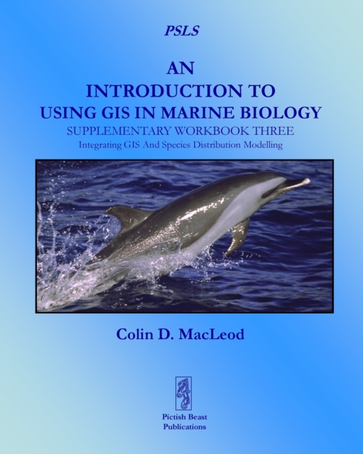 An Introduction to Using GIS in Marine Biolog: Supplementary Workbook Three : Integrating GIS and Species Distribution Modelling, Paperback / softback Book