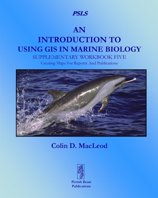 An Introduction to Using GIS in Marine Biology: Supplementary Workbook Five : Creating Maps For Reports And Publications, Paperback / softback Book