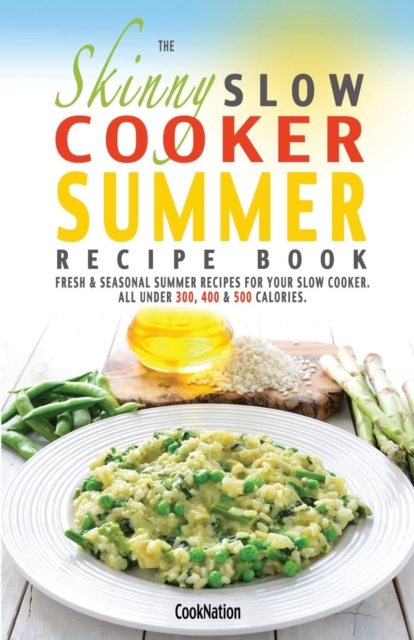 The Skinny Slow Cooker Summer Recipe Book : Fresh & Seasonal Summer Recipes for Your Slow Cooker. All Under 300, 400 and 500 Calories., Paperback / softback Book