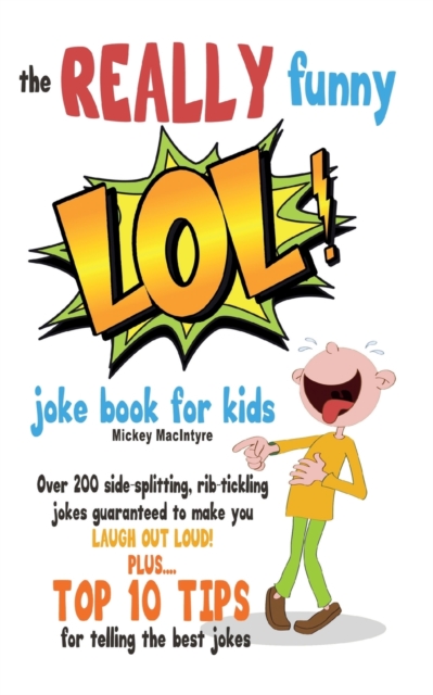 The REALLY Funny LOL! Joke Book For Kids : Over 200 Side-Splitting, Rib-Tickling Jokes: Guaranteed To Make You LAUGH OUT LOUD!, Paperback / softback Book