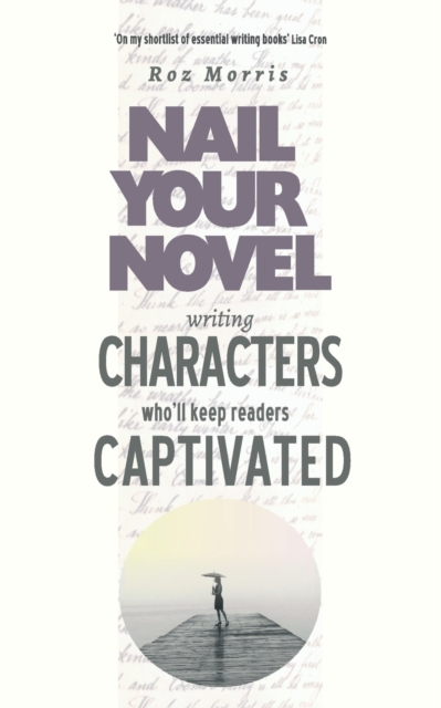 Writing Characters Who'll Keep Readers Captivated : Nail Your Novel, Paperback / softback Book