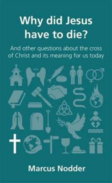 Why did Jesus have to die? : and other questions about the cross of Christ and its meaning for us today, Paperback / softback Book