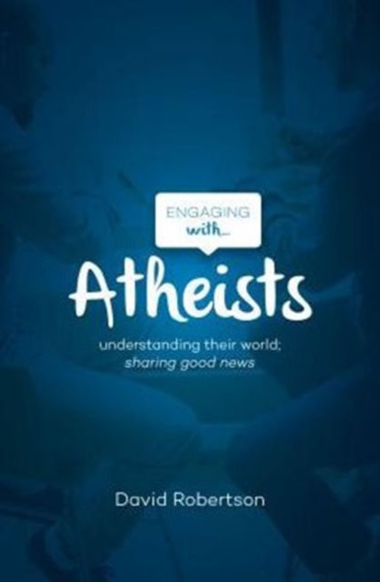 Engaging with Atheists : Understanding their world; sharing good news, Paperback / softback Book