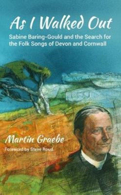 As I Walked Out : Sabine Baring-Gould and the Search for the Folk Songs of Devon and Cornwall, Paperback / softback Book