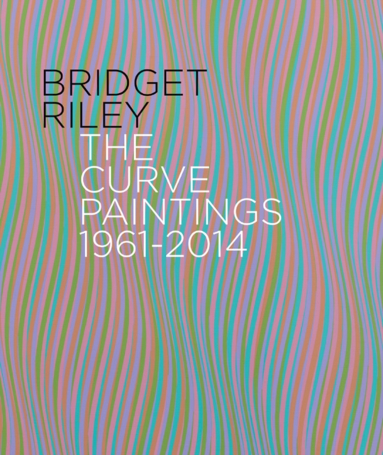 Bridget Riley : The Curve Paintings 1961-2014, Hardback Book