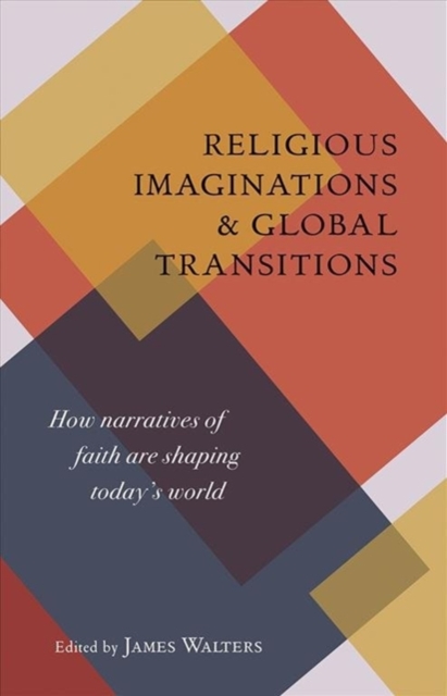 Religious Imaginations : How Narratives of Faith Are Shaping Today's World, Hardback Book