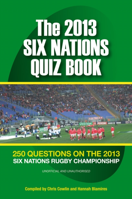 The 2013 Six Nations Quiz Book : 250 Questions on the 2013 Six Nations Championship, EPUB eBook