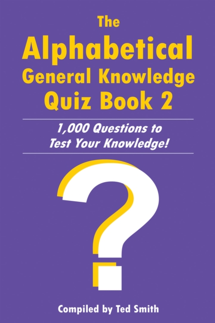 The Alphabetical General Knowledge Quiz Book 2 : 1,000 Questions to Test Your Knowledge!, EPUB eBook