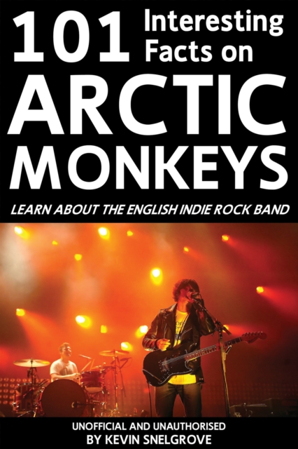 101 Interesting Facts on Arctic Monkeys : Learn About the English Indie Rock Band, EPUB eBook