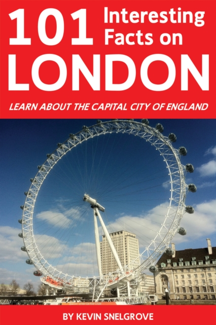 101 Interesting Facts on London : Learn About the Capital City of England, EPUB eBook