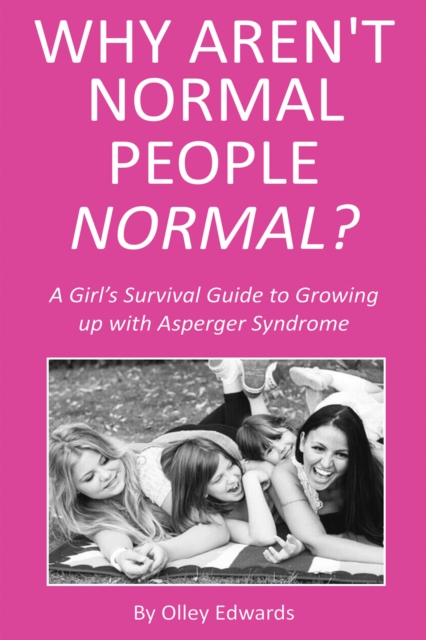 Why Aren't Normal People Normal? : A Girl's Survival Guide to Growing up with Asperger Syndrome, EPUB eBook