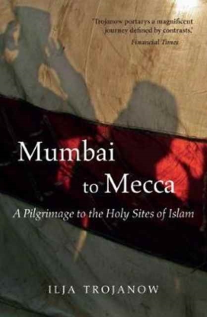 Mumbai to Mecca : A Pilgrimage to the Holy Sites of Islam, Paperback / softback Book