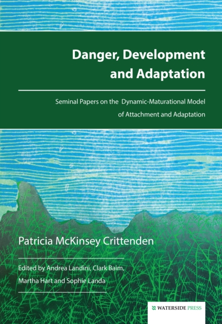 Danger, Development and Adaptation : Seminal Papers on the Dynamic-Maturational Model of Attachment and Adaptation, Hardback Book
