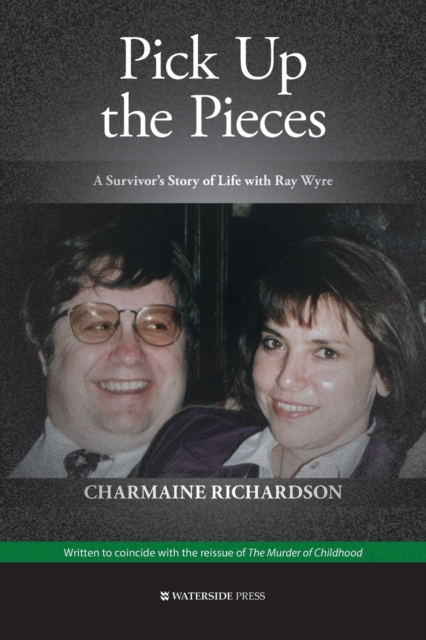 Pick Up the Pieces : A Survivor's Story of Life with Ray Wyre, Paperback / softback Book