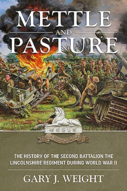 Mettle and Pasture : The History of the Second Battalion the Lincolnshire Regiment During World War II, Paperback / softback Book