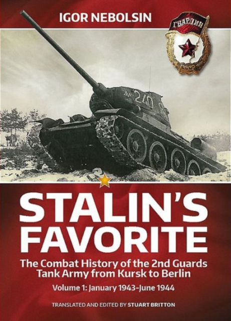 Stalin'S Favorite: the Combat History of the 2nd Guards Tank Army from Kursk to Berlin : Volume 1: January 1943-June 1944, Hardback Book