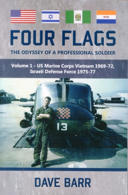 Four Flags, the Odyssey of a Professional Soldier : Part 1 - Us Marine Corps Vietnam 1969-72, Israeli Defence Force 1975-77, Paperback / softback Book