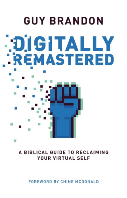 Digitally Remastered : A Biblical Guide to Reclaiming Your Virtual Self, Paperback / softback Book