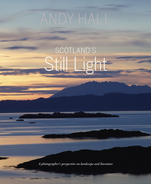 Scotland's Still Light : A Photographer's Vision Inspired by Scottish Literature, Paperback / softback Book