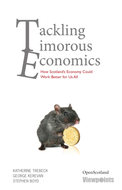 Tackling Timorous Economics : How Scotland's Economy Could Work, Paperback / softback Book