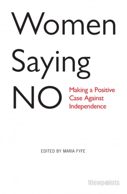 Women Saying No : Making a Positive Case Against Independence, Paperback / softback Book