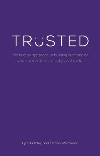 Trusted : The human approach to building outstanding client relationships in a digitised world, Paperback / softback Book