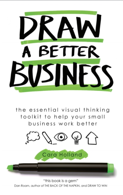 Draw a Better Business : The essential visual thinking toolkit to help your small business work better, EPUB eBook