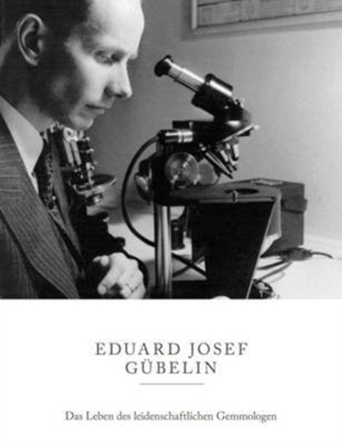 The Eduard Josef Gubelin : Das Leben des Leidenschaftlichen Gemmologen, Hardback Book