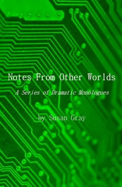 Notes From Other Worlds : A Series of Dramatic Monologues, Paperback / softback Book
