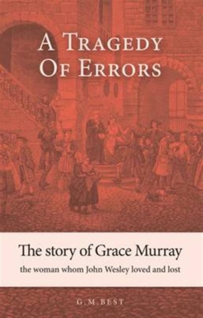 A Tragedy of Errors : The Story of Grace Murray the Woman Whom John Wesley Loved and Lost, Paperback / softback Book
