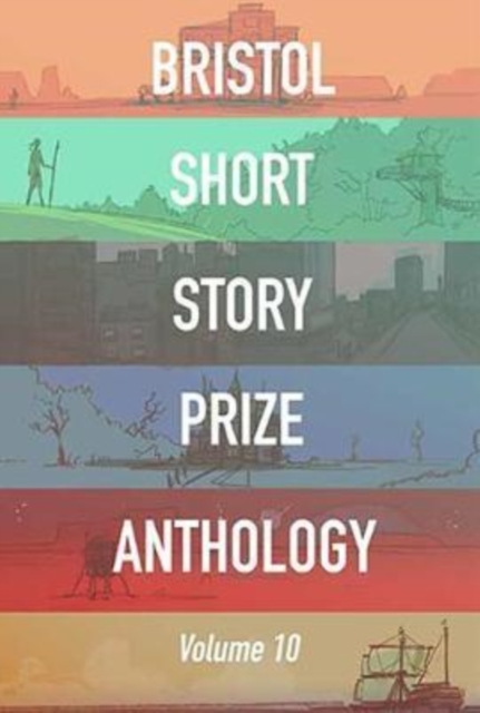 Bristol Short Story Prize Anthology Volume 10, Paperback / softback Book