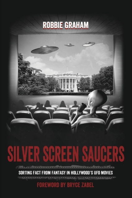Silver Screen Saucers: Sorting Fact from Fantasy in Hollywood's UFO Movies, Paperback / softback Book