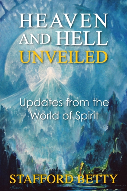 Heaven and Hell Unveiled: Updates from the World of Spirit, Paperback / softback Book