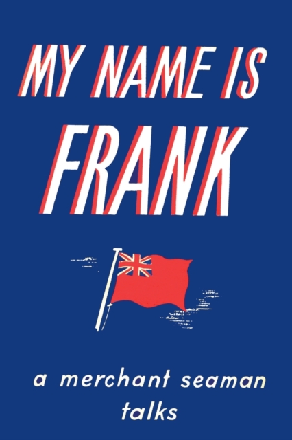 My Name is Frank : A merchant seaman talks, Paperback / softback Book