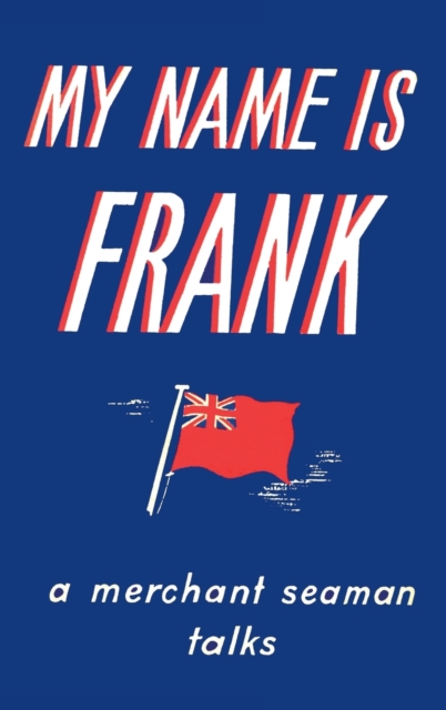 My Name is Frank : A merchant seaman talks, Hardback Book