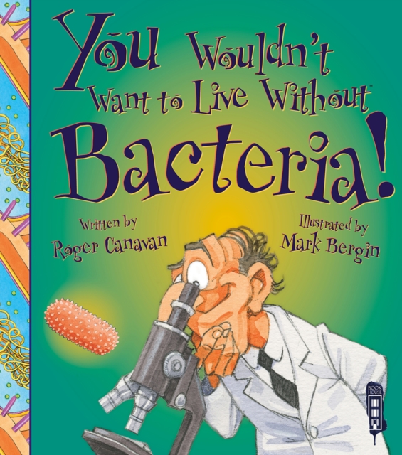 You Wouldn't Want To Live Without Bacteria!, Paperback / softback Book