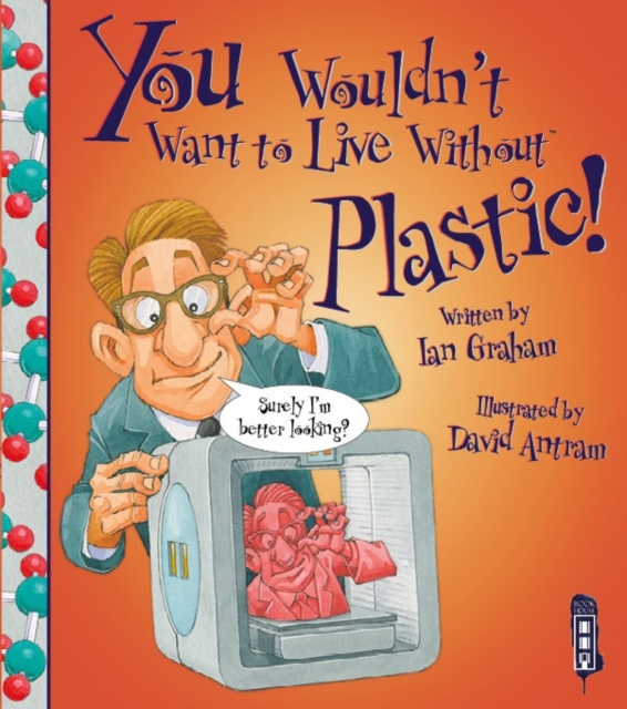 You Wouldn't Want To Live Without Plastic!, Paperback / softback Book