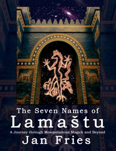 The Seven Names of Lamastu : A Journey through Mesopotamian Magick and Beyond, Paperback / softback Book