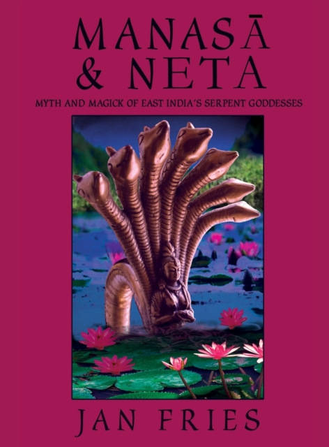 Manasa and Neta : Myth and Magick of East India's Serpent Goddesses, Hardback Book