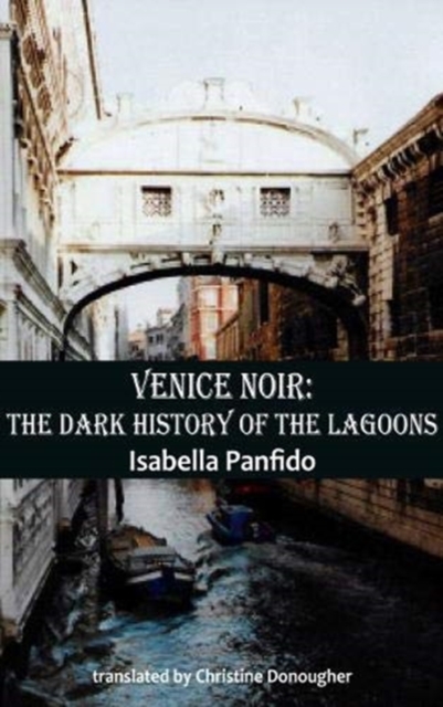 Venice Noir : The dark history of the lagoons, Paperback / softback Book